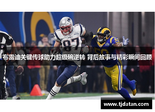 布雷迪关键传球助力超级碗逆转 背后故事与精彩瞬间回顾