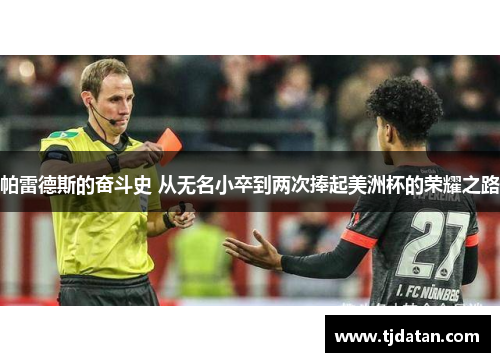 帕雷德斯的奋斗史 从无名小卒到两次捧起美洲杯的荣耀之路