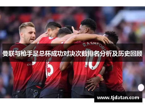 曼联与枪手足总杯成功对决次数排名分析及历史回顾