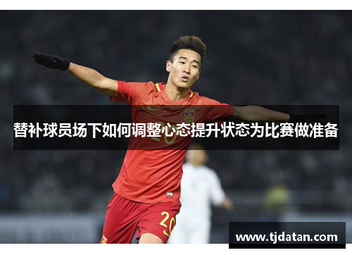 替补球员场下如何调整心态提升状态为比赛做准备