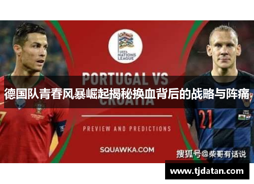 德国队青春风暴崛起揭秘换血背后的战略与阵痛