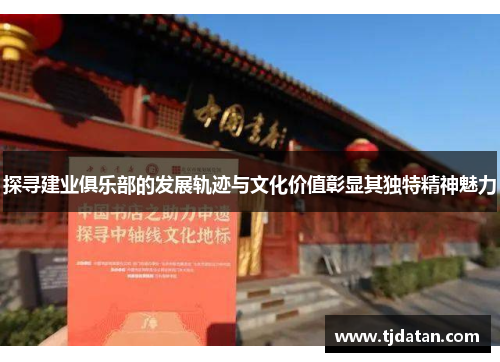 探寻建业俱乐部的发展轨迹与文化价值彰显其独特精神魅力